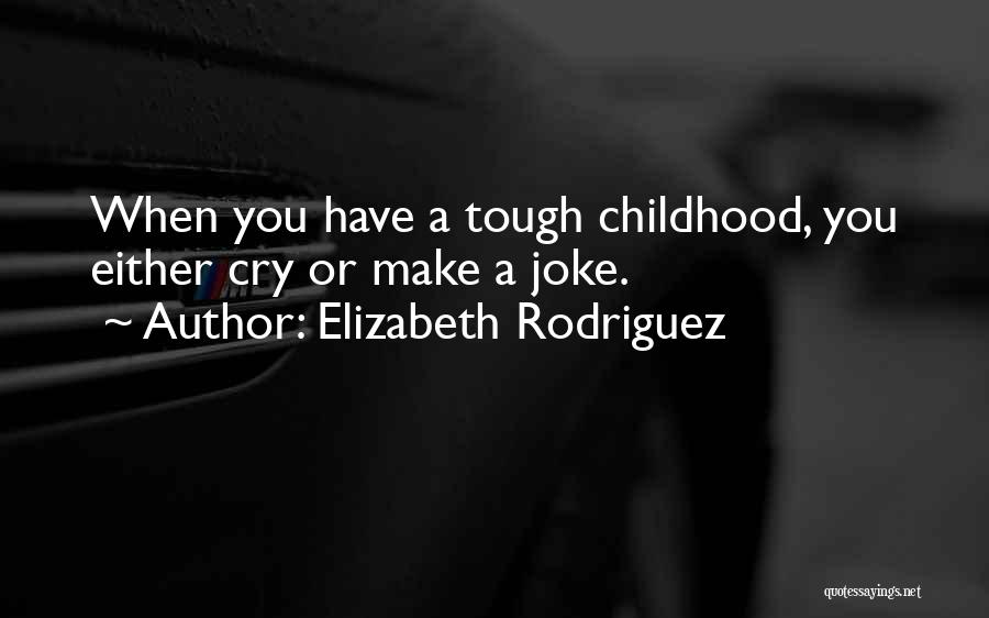 Tough Childhood Quotes By Elizabeth Rodriguez