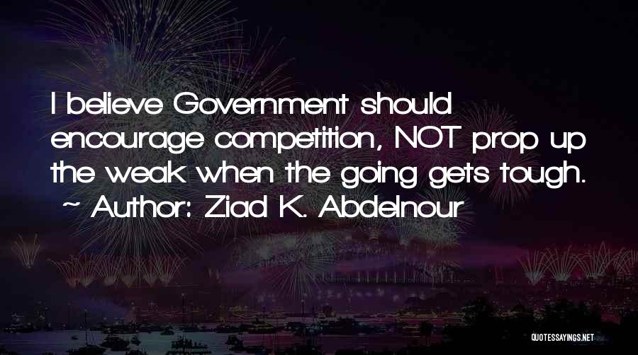 Tough Competition Quotes By Ziad K. Abdelnour