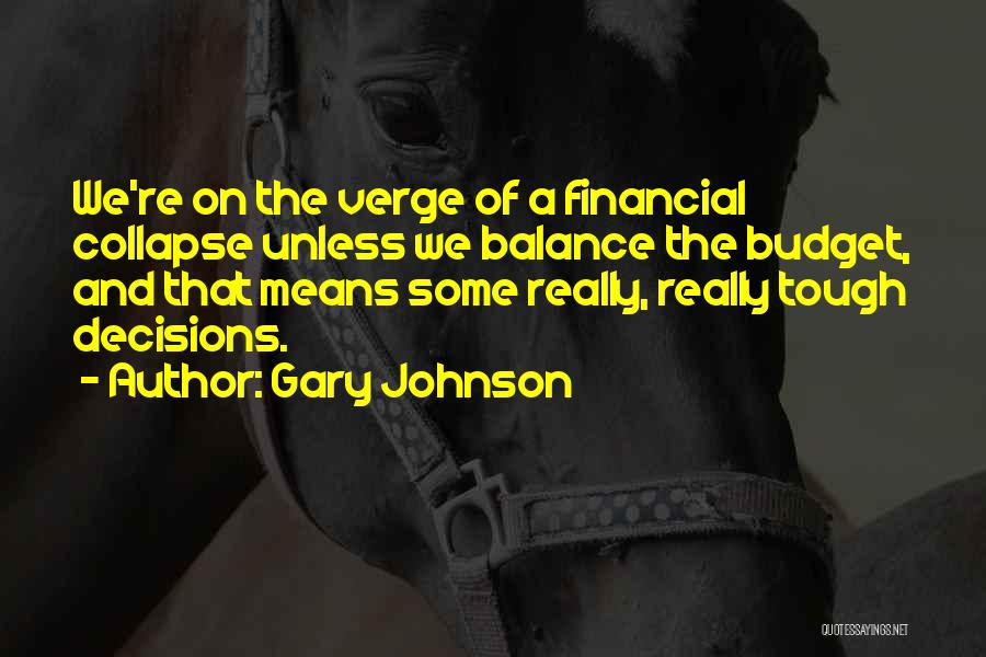 Tough Decisions Quotes By Gary Johnson