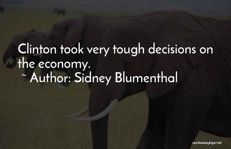 Tough Decisions Quotes By Sidney Blumenthal