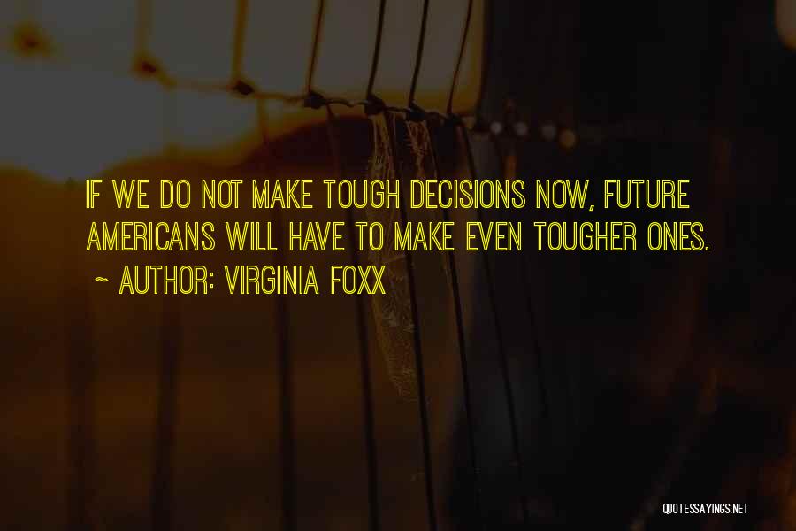 Tough Decisions Quotes By Virginia Foxx