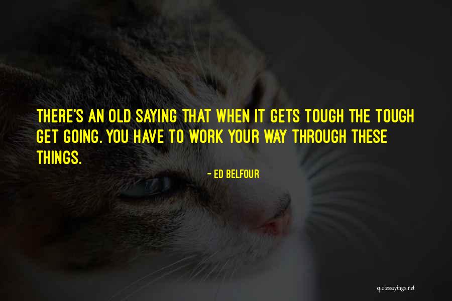 Tough Get Going Quotes By Ed Belfour Tough Get Going Quotes By Ed Belfour