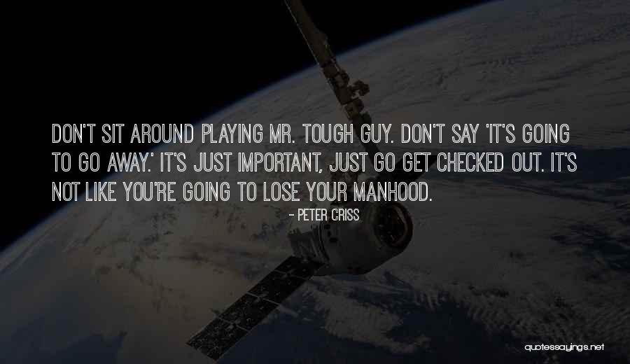 Tough Get Going Quotes By Peter Criss Tough Get Going Quotes By Peter Criss