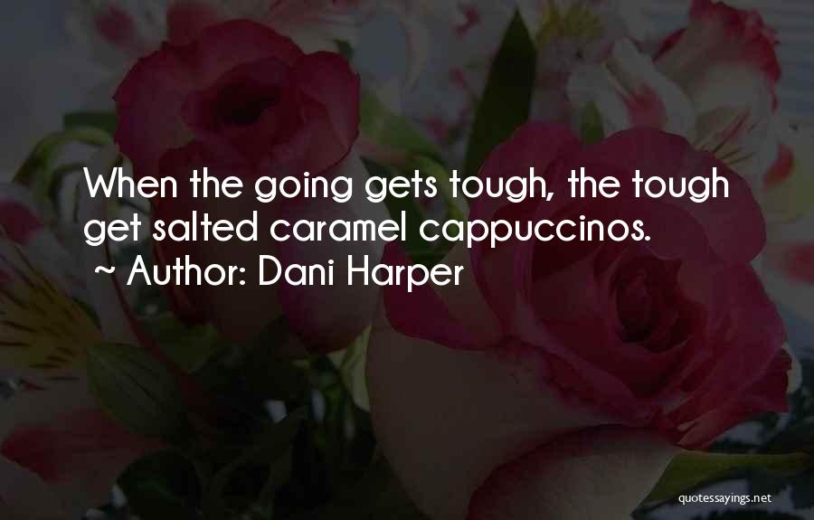 Tough Gets Going Quotes By Dani Harper