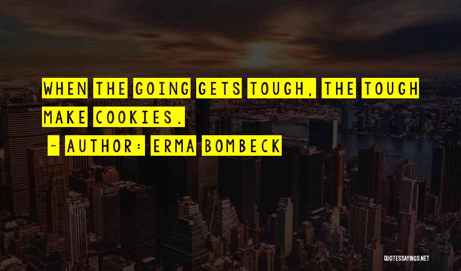 Tough Gets Going Quotes By Erma Bombeck