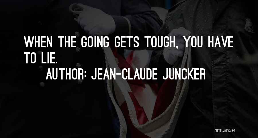 Tough Gets Going Quotes By Jean-Claude Juncker