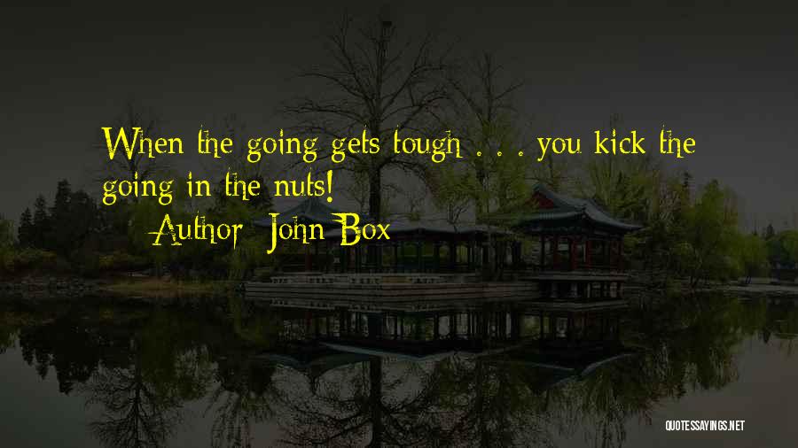 Tough Gets Going Quotes By John Box