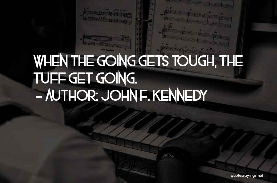 Tough Gets Going Quotes By John F. Kennedy