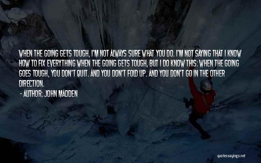 Tough Gets Going Quotes By John Madden