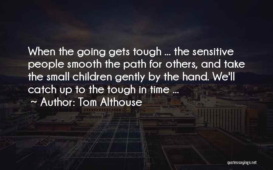 Tough Gets Going Quotes By Tom Althouse