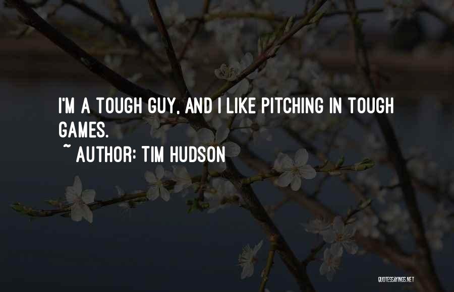 Tough Guy Quotes By Tim Hudson