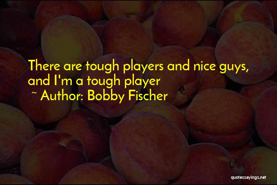 Tough Guys Quotes By Bobby Fischer
