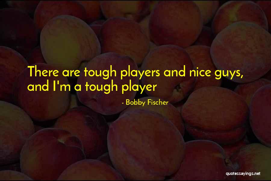 Tough Guys Quotes By Bobby Fischer Tough Guys Quotes By Bobby Fischer