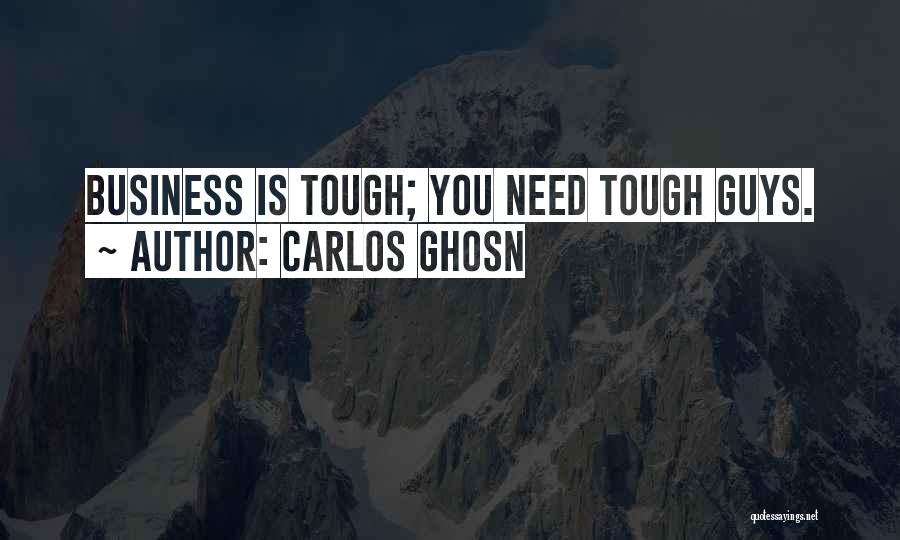 Tough Guys Quotes By Carlos Ghosn