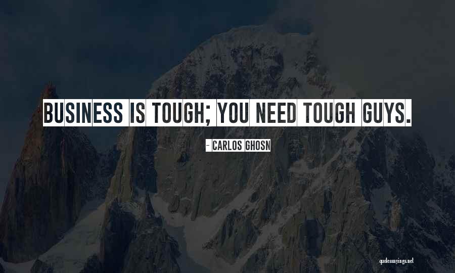 Tough Guys Quotes By Carlos Ghosn