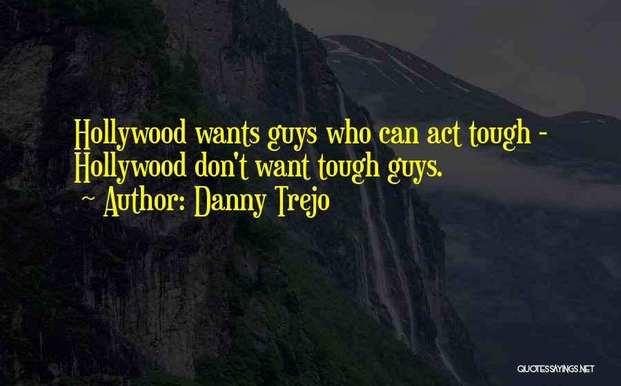 Tough Guys Quotes By Danny Trejo