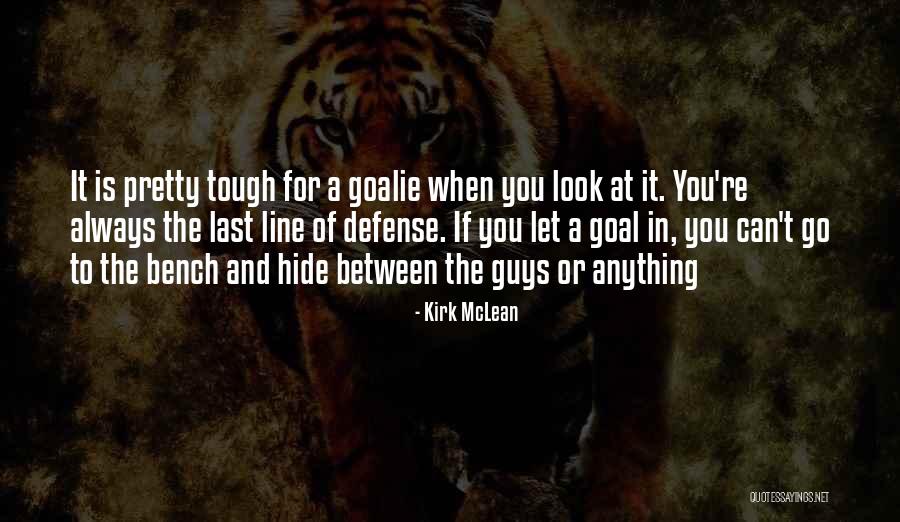Tough Guys Quotes By Kirk McLean Tough Guys Quotes By Kirk McLean