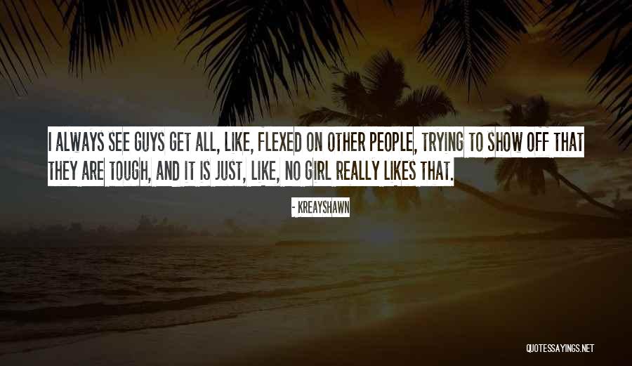 Tough Guys Quotes By Kreayshawn Tough Guys Quotes By Kreayshawn