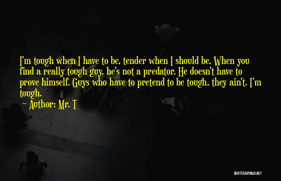 Tough Guys Quotes By Mr. T