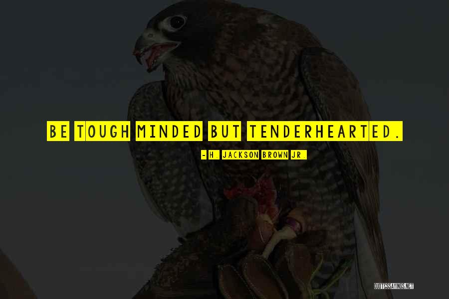 Tough Minded Quotes By H. Jackson Brown Jr. Tough Minded Quotes By H. Jackson Brown Jr.