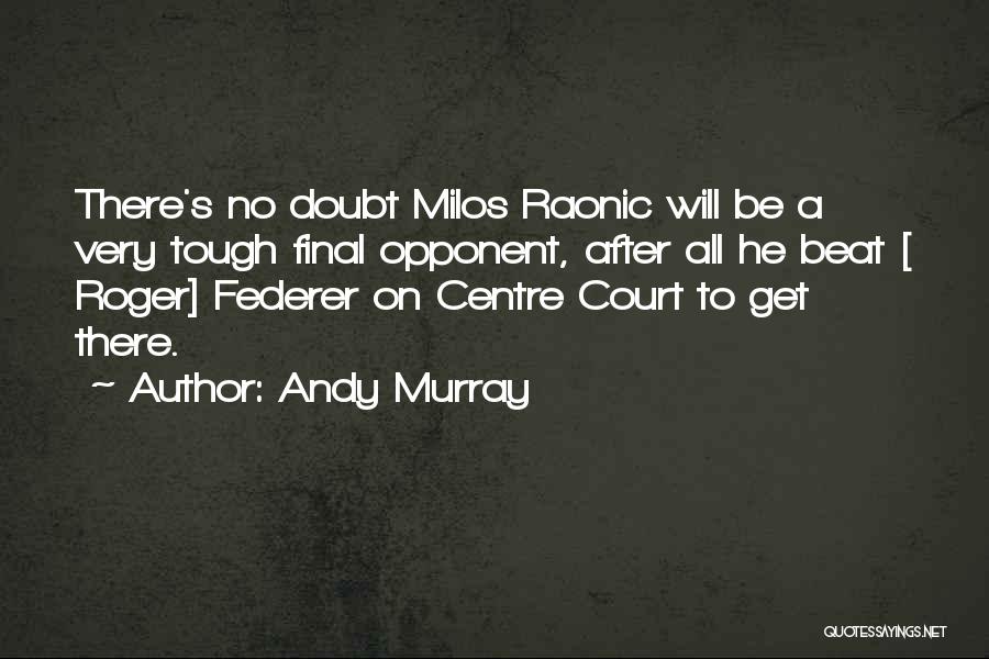 Tough Opponent Quotes By Andy Murray