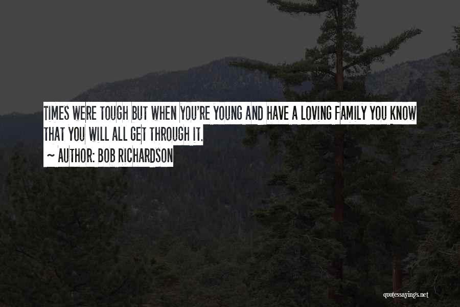 Tough Times With Family Quotes By Bob Richardson Tough Times With Family Quotes By Bob Richardson