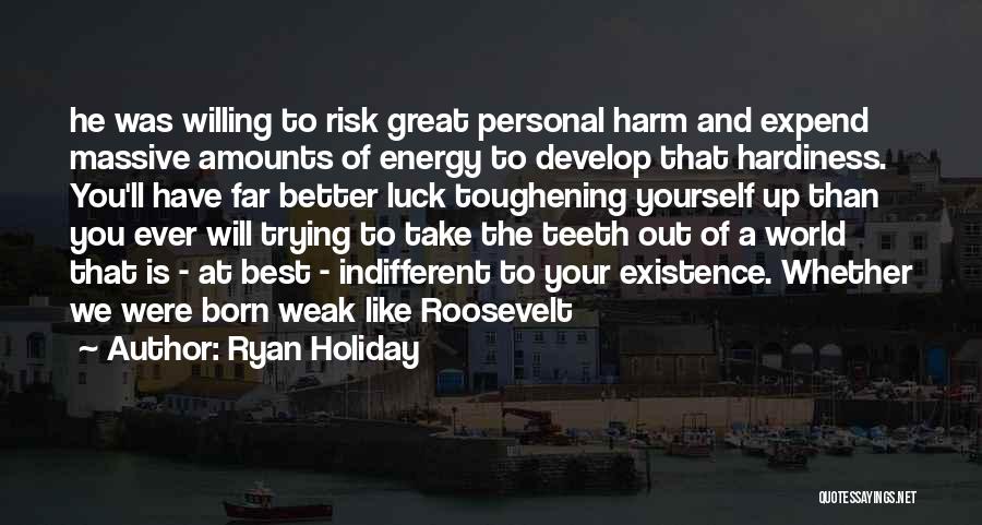 Toughening Up Quotes By Ryan Holiday