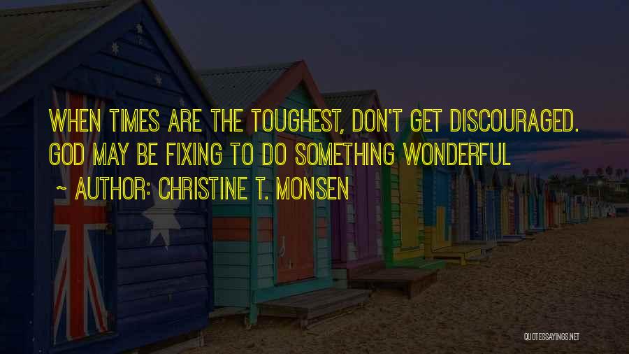 Toughest Times Quotes By Christine T. Monsen