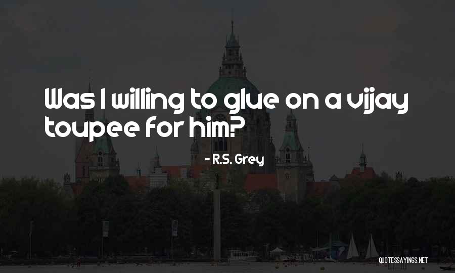 Toupee Quotes By R.S. Grey Toupee Quotes By R.S. Grey