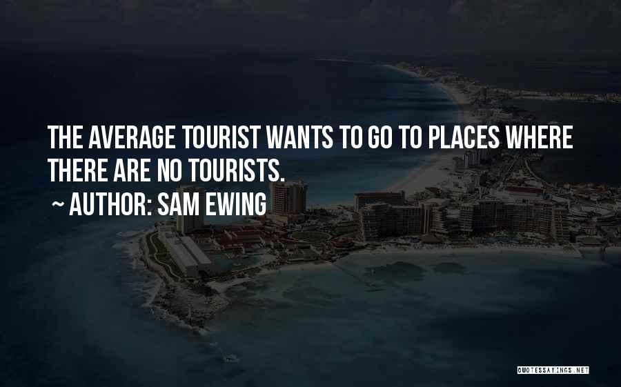 Tourist Places Quotes By Sam Ewing