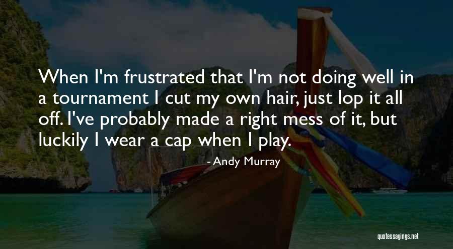 Tournament Play Quotes By Andy Murray Tournament Play Quotes By Andy Murray