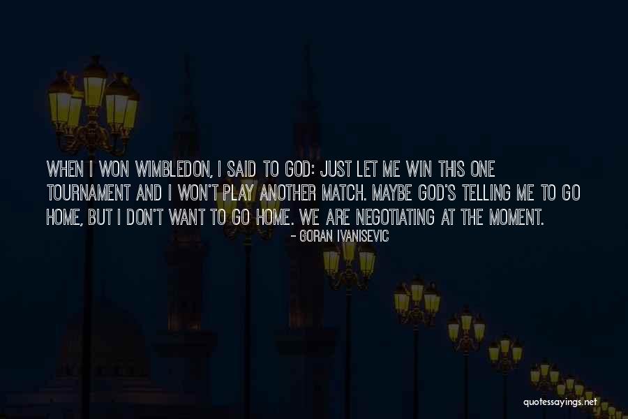 Tournament Play Quotes By Goran Ivanisevic Tournament Play Quotes By Goran Ivanisevic