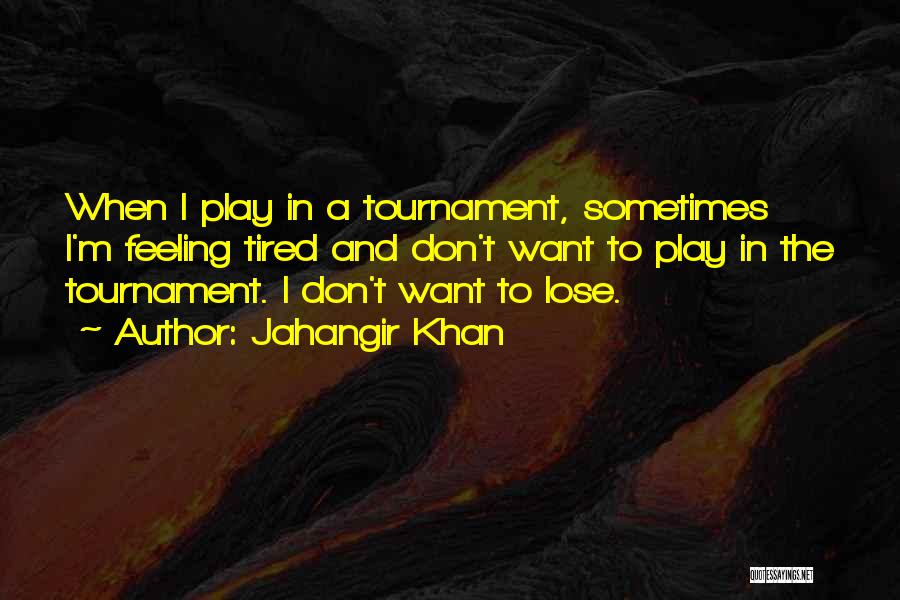 Tournament Play Quotes By Jahangir Khan