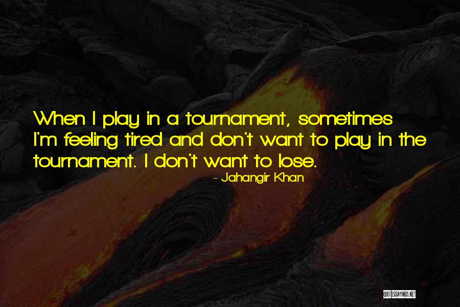 Tournament Play Quotes By Jahangir Khan