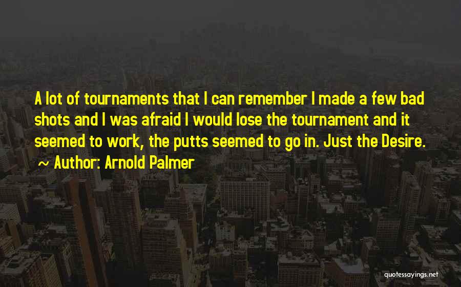 Tournaments Quotes By Arnold Palmer