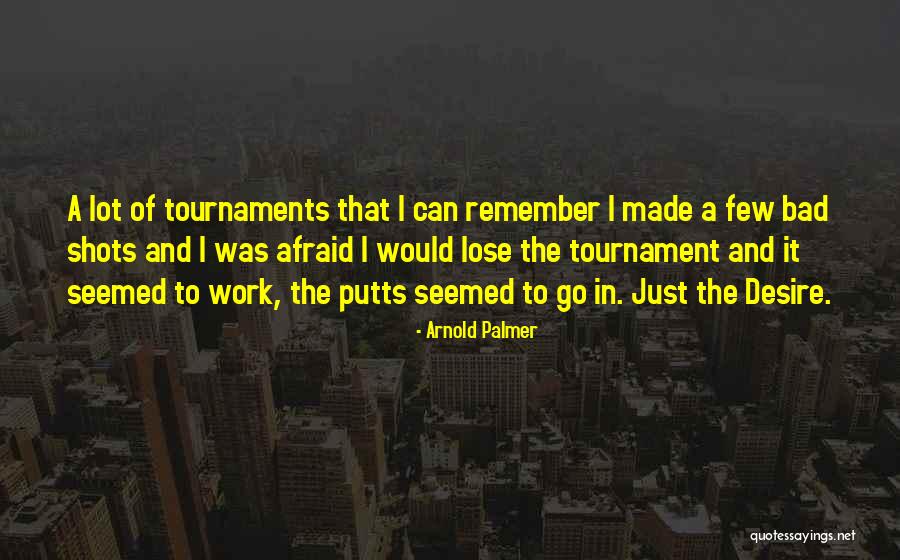 Tournaments Quotes By Arnold Palmer