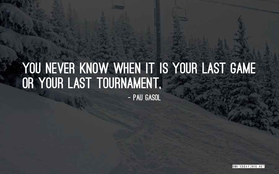 Tournaments Quotes By Pau Gasol Tournaments Quotes By Pau Gasol