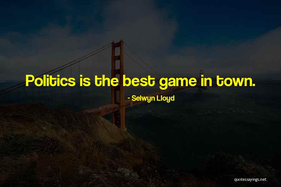 Town Politics Quotes By Selwyn Lloyd Town Politics Quotes By Selwyn Lloyd