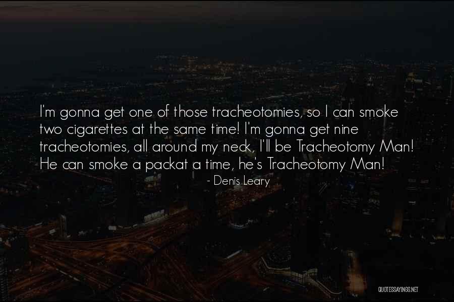 Tracheotomies Quotes By Denis Leary Tracheotomies Quotes By Denis Leary