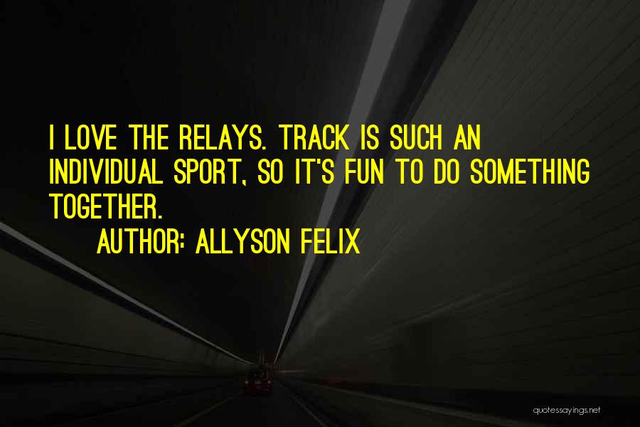 Track Relays Quotes By Allyson Felix