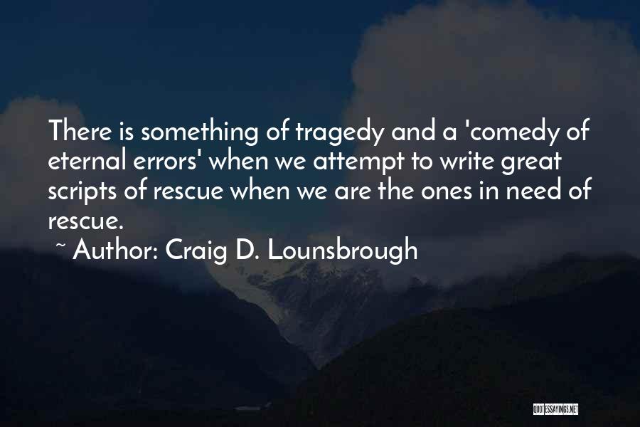 Tragedy And Comedy Quotes By Craig D. Lounsbrough