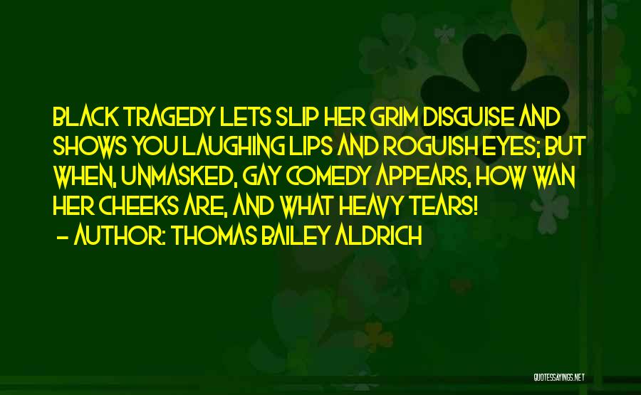 Tragedy And Comedy Quotes By Thomas Bailey Aldrich