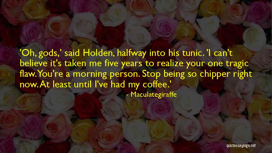 Tragic Flaw Quotes By Maculategiraffe Tragic Flaw Quotes By Maculategiraffe