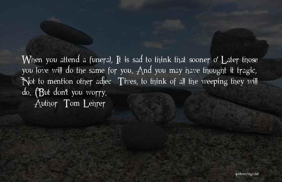 Tragic Love Quotes By Tom Lehrer