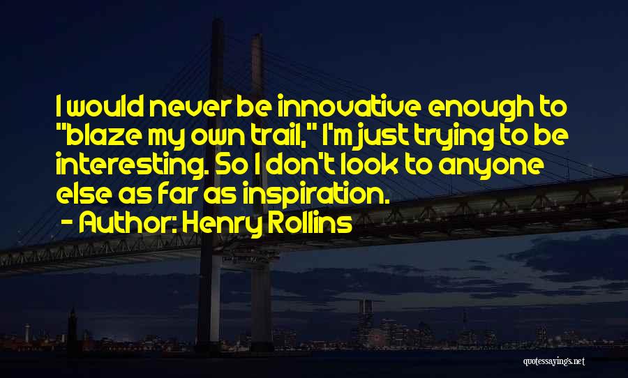 Trail Blaze Quotes By Henry Rollins