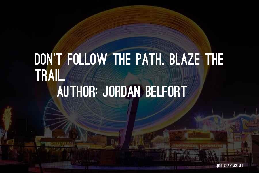 Trail Blaze Quotes By Jordan Belfort