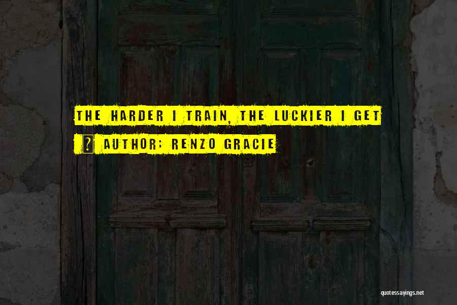 Train Harder Quotes By Renzo Gracie