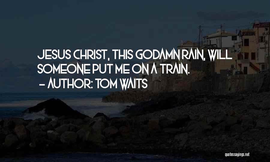 Train In The Rain Quotes By Tom Waits