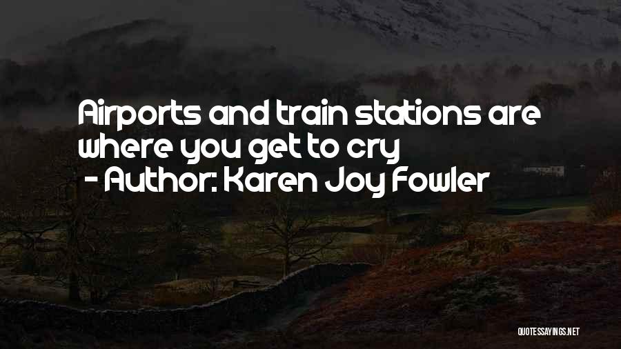 Train Stations Quotes By Karen Joy Fowler