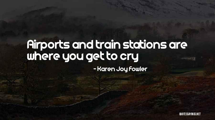 Train Stations Quotes By Karen Joy Fowler Train Stations Quotes By Karen Joy Fowler